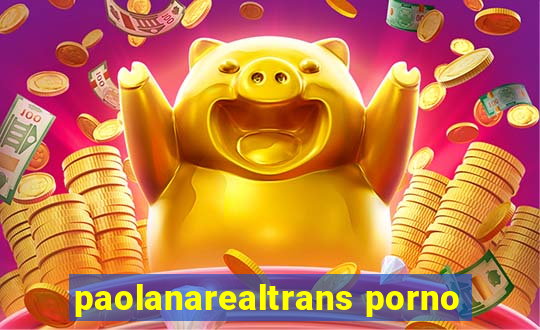 paolanarealtrans porno